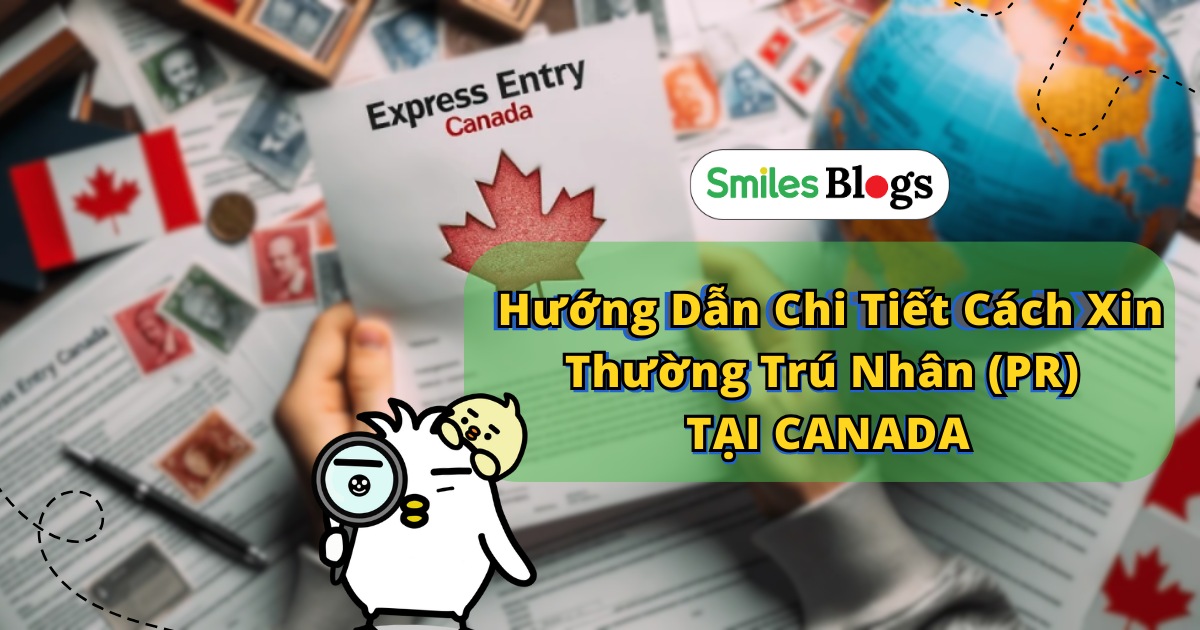 Hướng Dẫn Chi Tiết Cách Xin Thường Trú Nhân (PR) Tại Canada