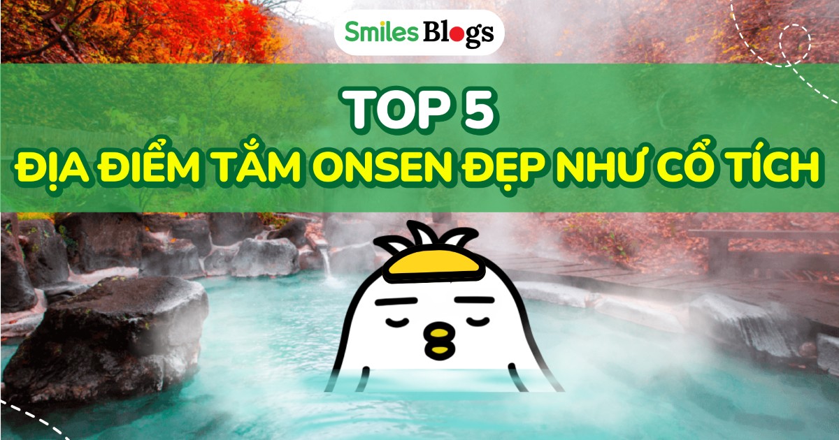Top 5 địa điểm tắm onsen ở Nhật Bản đẹp như cổ tích