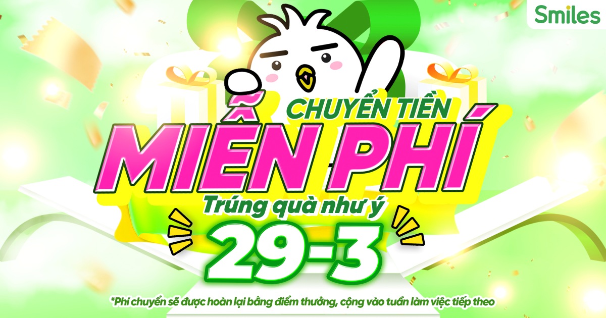 CHUYỂN TIỀN MIỄN PHÍ – TRÚNG QUÀ NHƯ Ý 29/03